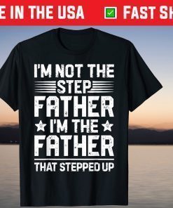 I'm Not The Step Father Stepped Up Fathers Day T shirt