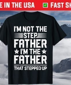 I'm Not The Step Father Stepped Up Fathers Day T shirt