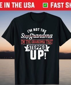 I'm Not The Step Grandma I'm The Grandma That Stepped Up Classic T-Shirt