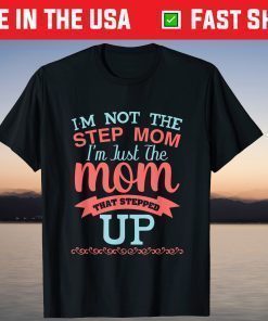 I'm Not The Stepmom I'm The Mom That Stepped Up T-Shirt