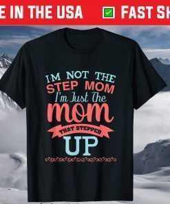 I'm Not The Stepmom I'm The Mom That Stepped Up T-Shirt