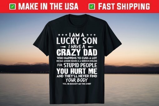 I'm The Lucky Son I Have A Crazy Dad Fathers Day Shirt