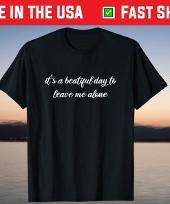 It's A Beautiful Day To Leave Me Alone T-Shirt