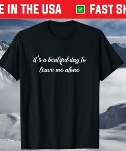 It's A Beautiful Day To Leave Me Alone T-Shirt