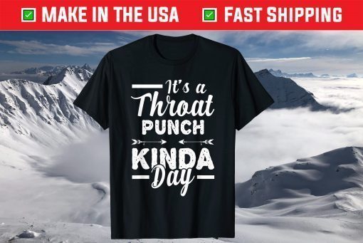 It's A Throat Punch Kinda Day T-Shirts