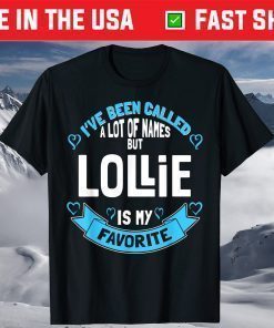 I've Been Called A Lot Of Names But Lollie Is My Favorite T-Shirt