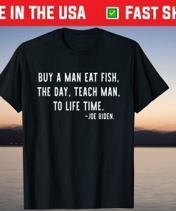 Joe Biden, Buy a man eat fish the day teach man to life time T-Shirt