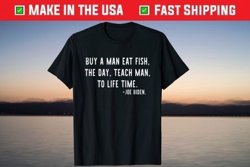 Joe Biden, Buy a man eat fish the day teach man to life time T-Shirt