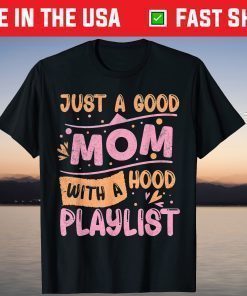 Just A Good Mom With A Hood Playlist Mother's Day Shirts