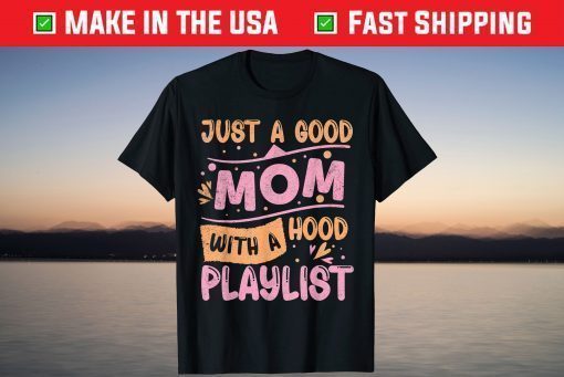 Just A Good Mom With A Hood Playlist Mother's Day Shirts