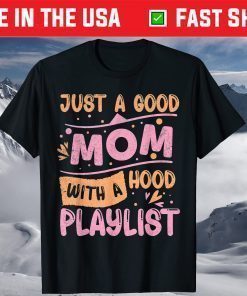 Just A Good Mom With A Hood Playlist Mother's Day Shirts