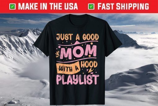 Just A Good Mom With A Hood Playlist Mother's Day Shirts