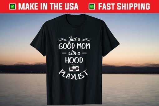 Just A Good Mom With A Hood Playlist Music Mother's Day T-Shirt