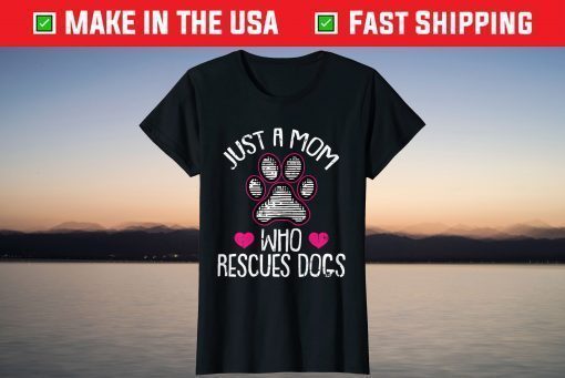 Just A Mom Who Rescues Dogs Tshirt