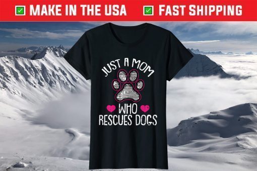 Just A Mom Who Rescues Dogs Tshirt