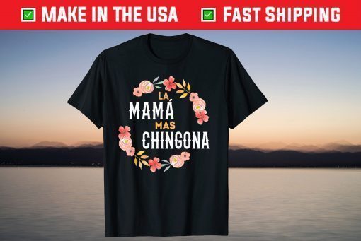 La Mama Mas Chingona Spanish Mom Floral Arch T-Shirt