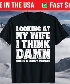 Looking At My Wife I Think Damn She Is A Lucky Woman T-Shirt