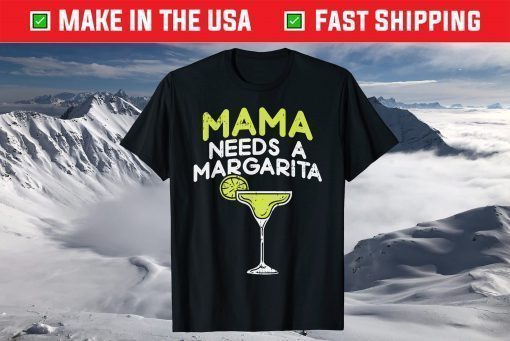 Mama Needs A Margarita Cinco De Mayo Mothers Day Mom T-Shirt