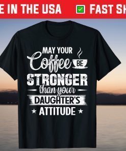 May Your Coffee Be Stronger Than Daughter's Attitude T-Shirt