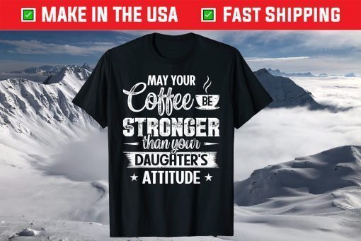 May Your Coffee Be Stronger Than Daughter's Attitude T-Shirt