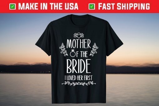 Mother of the Bride I Loved Her First Classic T-Shirts