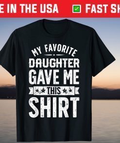 My Favorite Daughter Gave Me This T shirt Fathers Day Shirt