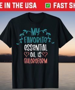 My Favorite Essential Oil is Chloroform Mother's Day T-Shirt