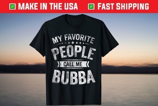 My Favorite People Call Me Bubba Fathers Day T-Shirt