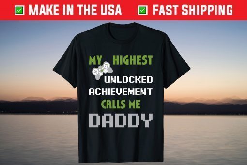 My Highest Unlocked Achievement Calls Me Daddy Fathers Day Shirt