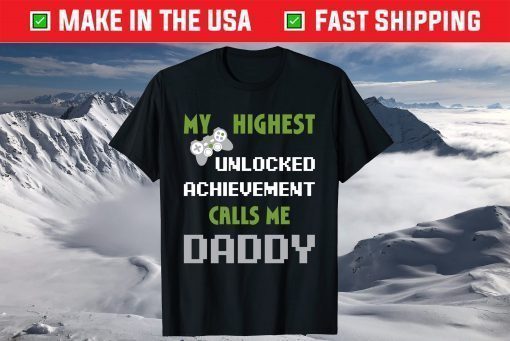 My Highest Unlocked Achievement Calls Me Daddy Fathers Day Shirt