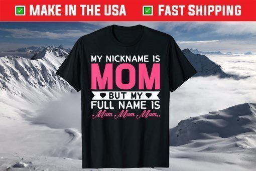 My Nickname Is Mom But My Full Name Is Mom, Mom.. Mother Day T-Shirt