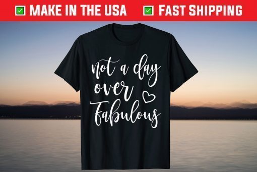 Not A Day Over Fabulous Shirt For Women Birthday T-Shirt