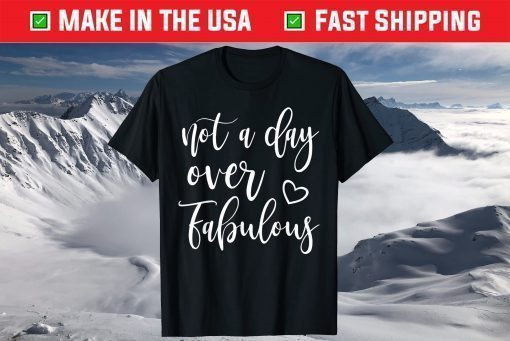 Not A Day Over Fabulous Shirt For Women Birthday T-Shirt