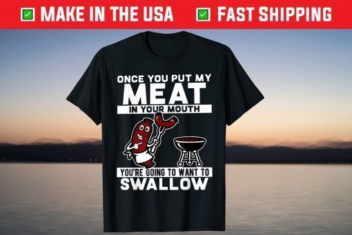 Once You Put My Meat In Your Mouth T-Shirt