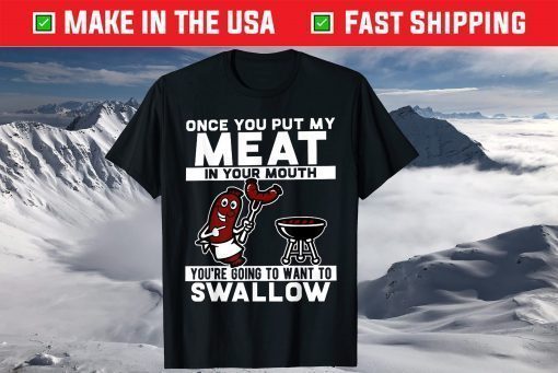 Once You Put My Meat In Your Mouth T-Shirt