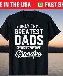 Only The Greatest Dads Get Promoted To Grandpa Father's Day T-Shirt