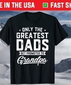 Only The Greatest Dads Get Promoted To Grandpa Father's Day T-Shirt