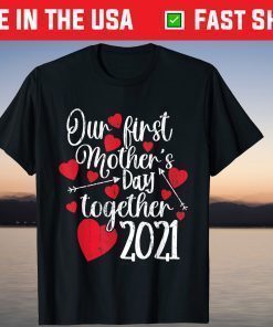 Our First Mothers Day Together 2021 - Matching Mom T-Shirt