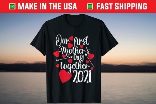 Our First Mothers Day Together 2021 - Matching Mom T-Shirt