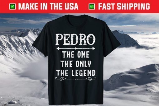 Pedro The One The Only The Legend Father's Day T-Shirt