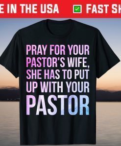 Pray For Your Pastor's Wife She Has To Put Up With Your Pastor T-Shirt