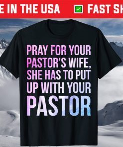 Pray For Your Pastor's Wife She Has To Put Up With Your Pastor T-Shirt