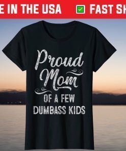 Proud Mom of a few Dumbass Kids Gift TShirt