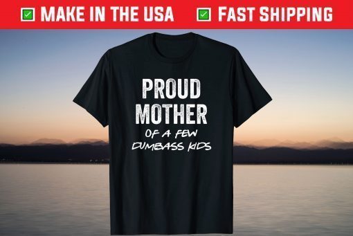 Proud Mother of a Few Dumbass Kids T-Shirt
