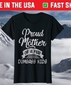 Prou Proud Mother of a few Dumbass Kids T Shirt Mother's Day Mom T-Shirtd Mother of a few Dumbass Kids T Shirt Mother's Day Mom Us 2021 T-Shirt