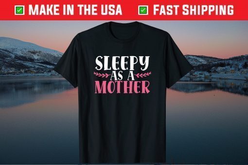 Sleepy As A Mother Funny Mothers Day Tired Mom Family Love T-Shirt