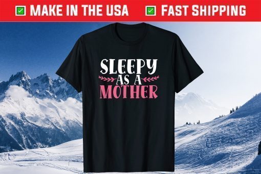 Sleepy As A Mother Funny Mothers Day Tired Mom Family Love T-Shirt