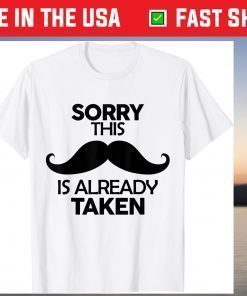 Sorry This Moustache Is Already Taken For Father Day T-Shirt