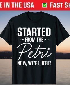 Started From The Petri Now We're Here Classic T-Shirt