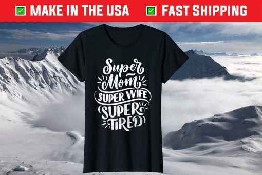 Super Mom Super Wife Super Tired Mother's Day T-Shirt